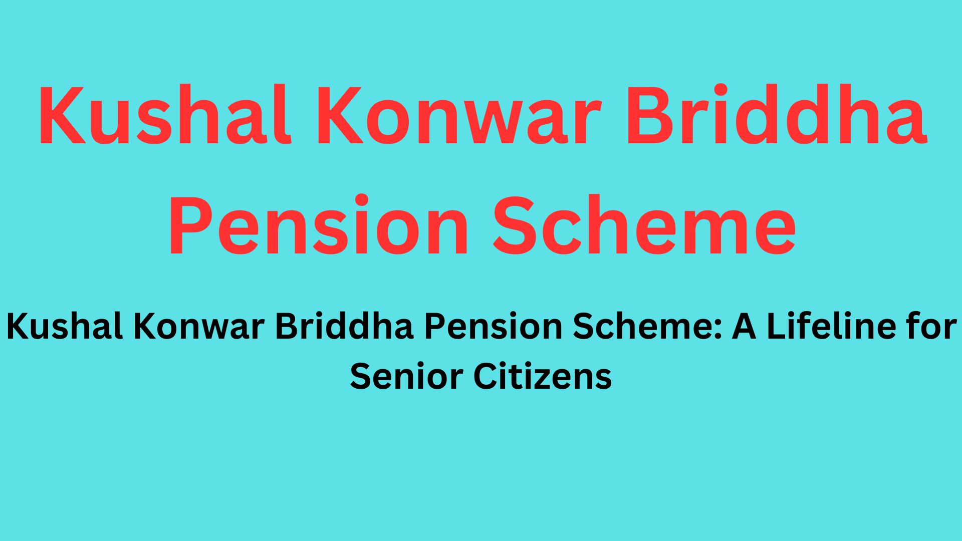 Kushal Konwar Briddha Pension Scheme: A Lifeline for Senior Citizens